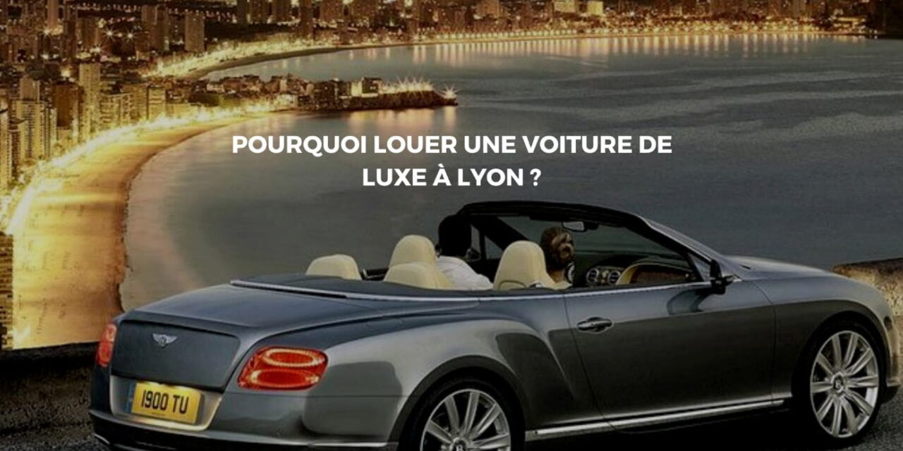 louer une voiture luxe lyon - location véhicule sport lyon